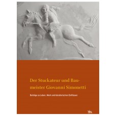 Der Stuckateur und Baumeister Giovanni Simonetti. Beiträge zu Leben, Werk und künstlerischen Einflüssen